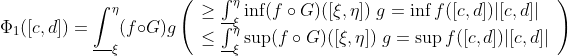 \Phi_1([c,d])=\underline\int_\xi^\eta(f\circ G)g\left(\begin{array}{l}
\geq\underline\int_\xi^\eta\inf(f\circ G)([\xi,\eta])\;g=\inf f([c,d])|[c,d]|\\
\leq\underline\int_\xi^\eta\sup(f\circ G)([\xi,\eta])\;g=\sup f([c,d])|[c,d]|\end{array}\right)
